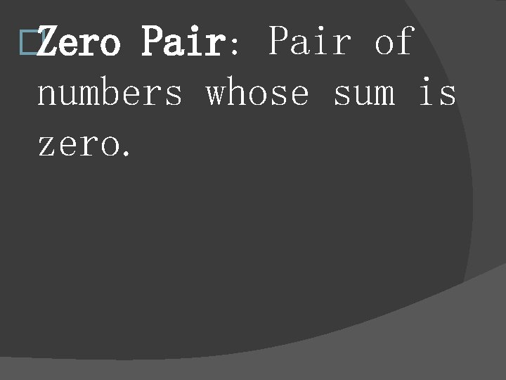 �Zero Pair: Pair of numbers whose sum is zero. 