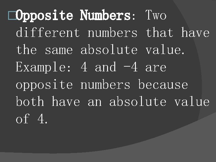 �Opposite Numbers: Two different numbers that have the same absolute value. Example: 4 and
