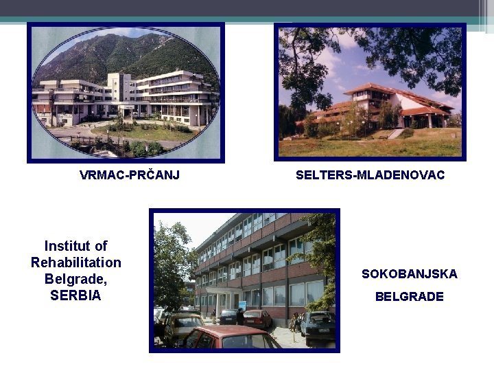 VRMAC-PRČANJ Institut of Rehabilitation Belgrade, SERBIA SELTERS-MLADENOVAC SOKOBANJSKA BELGRADE 