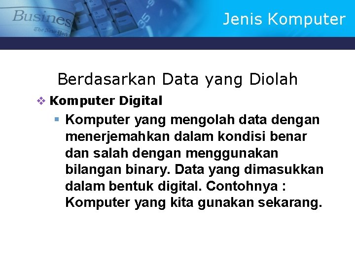 Jenis Komputer Berdasarkan Data yang Diolah v Komputer Digital § Komputer yang mengolah data