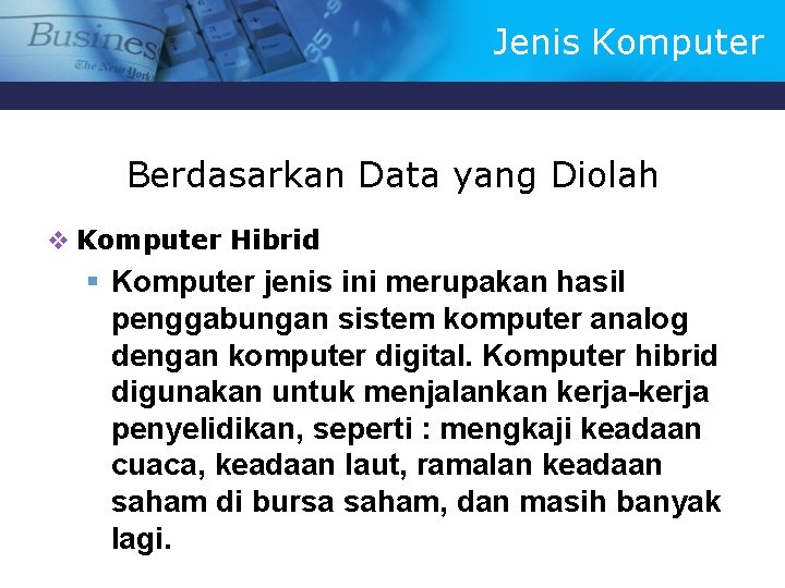 Jenis Komputer Berdasarkan Data yang Diolah v Komputer Hibrid § Komputer jenis ini merupakan