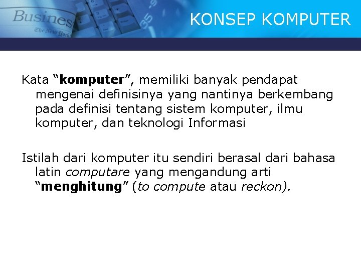 KONSEP KOMPUTER Kata “komputer”, memiliki banyak pendapat mengenai definisinya yang nantinya berkembang pada definisi