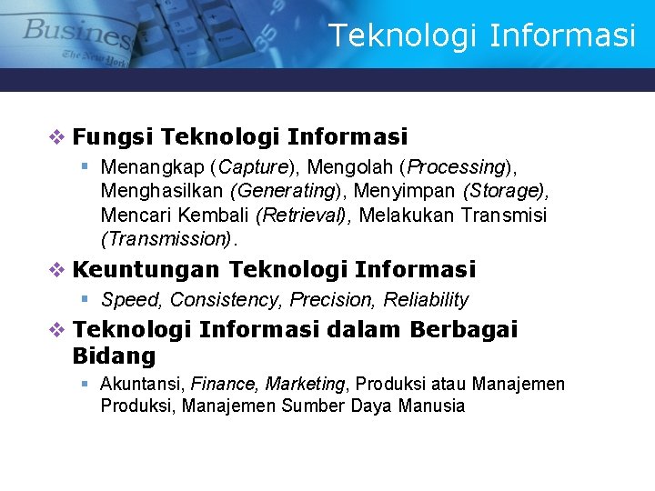 Teknologi Informasi v Fungsi Teknologi Informasi § Menangkap (Capture), Mengolah (Processing), Menghasilkan (Generating), Menyimpan