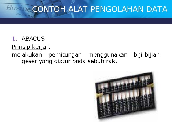 CONTOH ALAT PENGOLAHAN DATA 1. ABACUS Prinsip kerja : melakukan perhitungan menggunakan geser yang