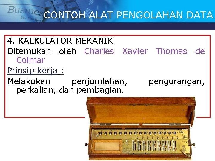 CONTOH ALAT PENGOLAHAN DATA 4. KALKULATOR MEKANIK Ditemukan oleh Charles Xavier Thomas de Colmar