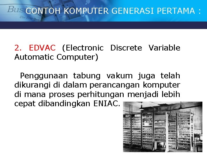 CONTOH KOMPUTER GENERASI PERTAMA : 2. EDVAC (Electronic Discrete Variable Automatic Computer) Penggunaan tabung