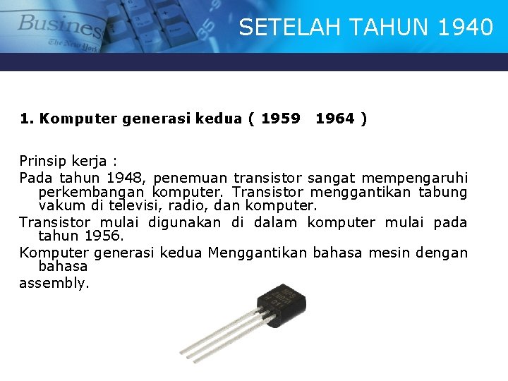 SETELAH TAHUN 1940 1. Komputer generasi kedua ( 1959 1964 ) Prinsip kerja :