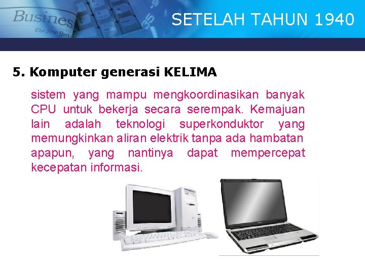 SETELAH TAHUN 1940 5. Komputer generasi KELIMA sistem yang mampu mengkoordinasikan banyak CPU untuk