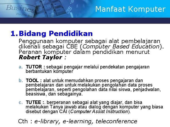 Manfaat Komputer 1. Bidang Pendidikan Penggunaan komputer sebagai alat pembelajaran dikenali sebagai CBE (Computer