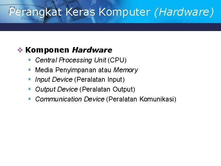 Perangkat Keras Komputer (Hardware) v Komponen Hardware § § § Central Processing Unit (CPU)