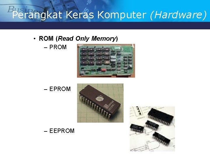 Perangkat Keras Komputer (Hardware) • ROM (Read Only Memory) – PROM – EEPROM 