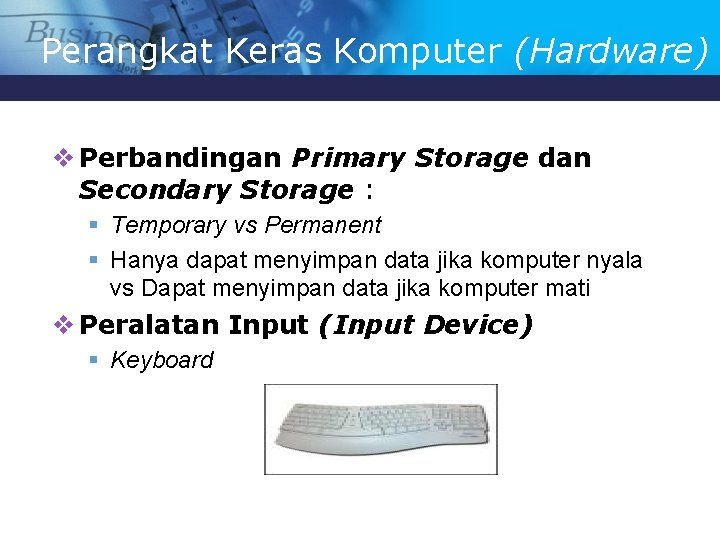 Perangkat Keras Komputer (Hardware) v Perbandingan Primary Storage dan Secondary Storage : § Temporary