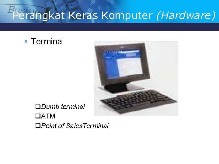 Perangkat Keras Komputer (Hardware) § Terminal q. Dumb terminal q. ATM q. Point of