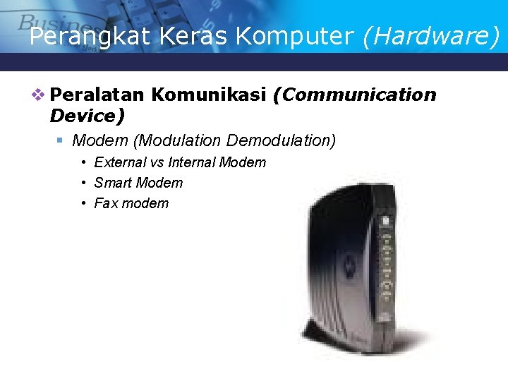 Perangkat Keras Komputer (Hardware) v Peralatan Komunikasi (Communication Device) § Modem (Modulation Demodulation) •