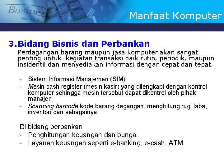 Manfaat Komputer 3. Bidang Bisnis dan Perbankan Perdagangan barang maupun jasa komputer akan sangat