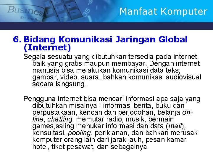 Manfaat Komputer 6. Bidang Komunikasi Jaringan Global (Internet) Segala sesuatu yang dibutuhkan tersedia pada