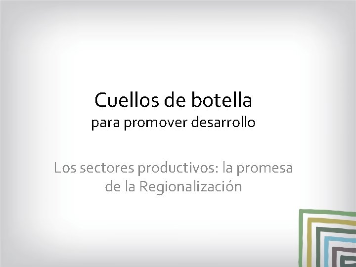 Cuellos de botella para promover desarrollo Los sectores productivos: la promesa de la Regionalización