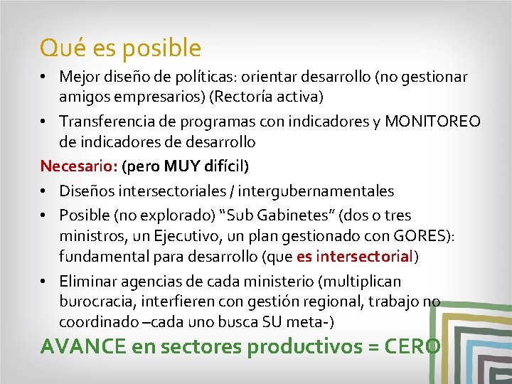 Qué es posible • Mejor diseño de políticas: orientar desarrollo (no gestionar amigos empresarios)