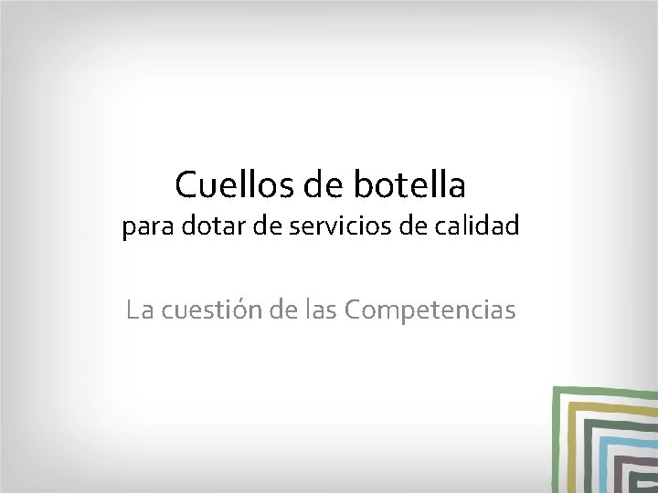 Cuellos de botella para dotar de servicios de calidad La cuestión de las Competencias