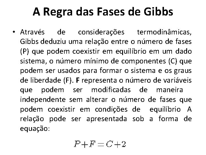 A Regra das Fases de Gibbs • Através de considerações termodinâmicas, Gibbs deduziu uma