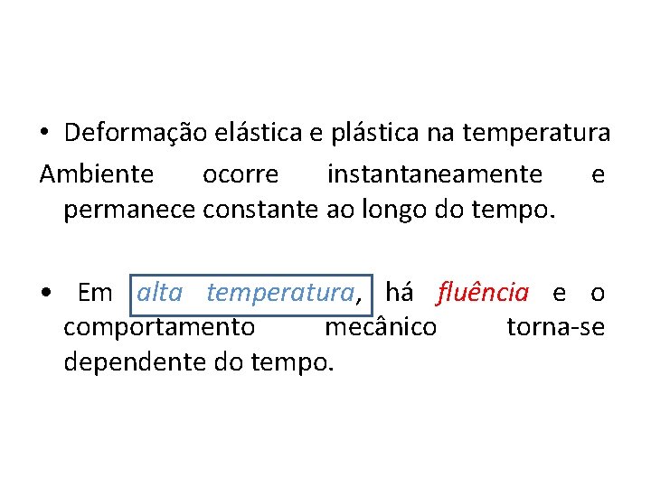  • Deformação elástica e plástica na temperatura Ambiente ocorre instantaneamente e permanece constante
