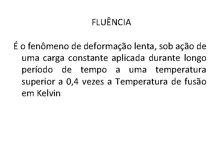 FLUÊNCIA É o fenômeno de deformação lenta, sob ação de uma carga constante aplicada