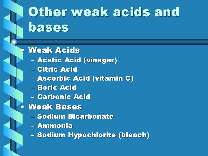 Other weak acids and bases • Weak Acids – – – Acetic Acid (vinegar)