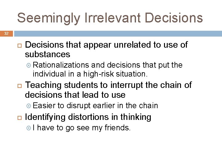 Seemingly Irrelevant Decisions 32 Decisions that appear unrelated to use of substances Rationalizations and