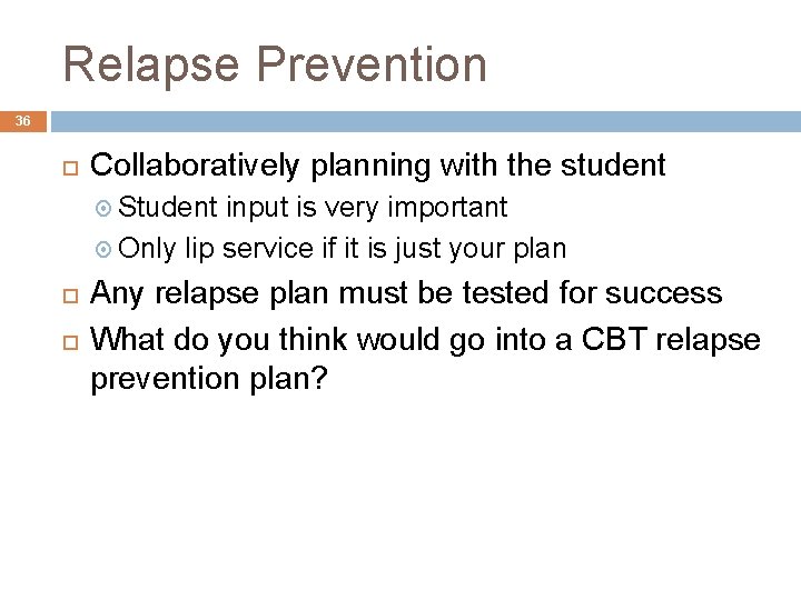 Relapse Prevention 36 Collaboratively planning with the student Student input is very important Only