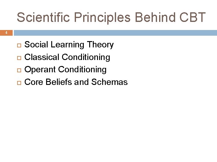 Scientific Principles Behind CBT 4 Social Learning Theory Classical Conditioning Operant Conditioning Core Beliefs