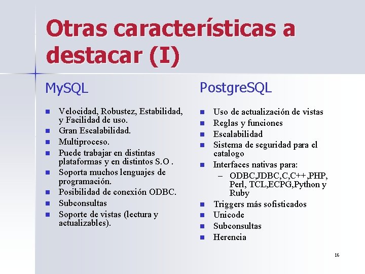 Otras características a destacar (I) My. SQL n n n n Velocidad, Robustez, Estabilidad,