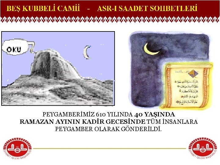 PEYGAMBERİMİZ 610 YILINDA 40 YAŞINDA RAMAZAN AYININ KADİR GECESİNDE TÜM İNSANLARA PEYGAMBER OLARAK GÖNDERİLDİ.