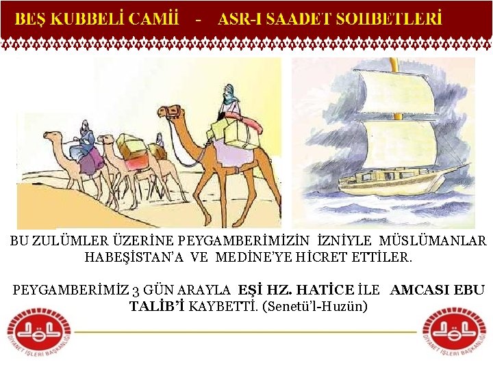 BU ZULÜMLER ÜZERİNE PEYGAMBERİMİZİN İZNİYLE MÜSLÜMANLAR HABEŞİSTAN’A VE MEDİNE’YE HİCRET ETTİLER. PEYGAMBERİMİZ 3 GÜN