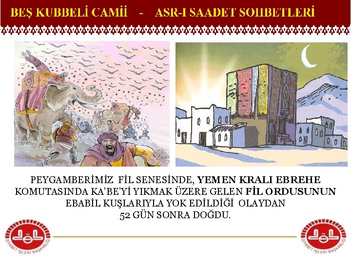 PEYGAMBERİMİZ FİL SENESİNDE, YEMEN KRALI EBREHE KOMUTASINDA KA’BE’Yİ YIKMAK ÜZERE GELEN FİL ORDUSUNUN EBABİL