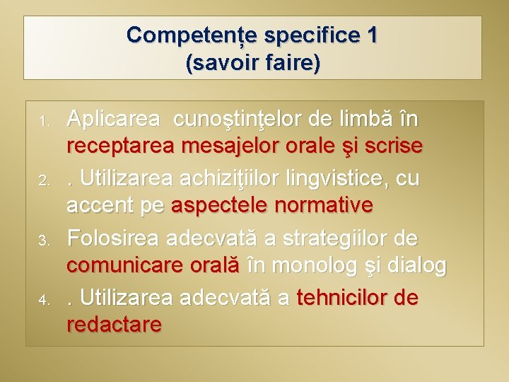 Competențe specifice 1 (savoir faire) 1. 2. 3. 4. Aplicarea cunoştinţelor de limbă în