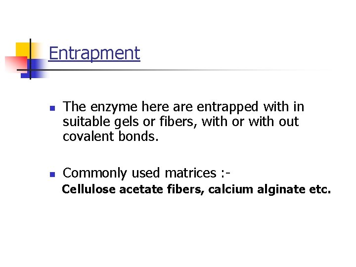 Entrapment n n The enzyme here are entrapped with in suitable gels or fibers,