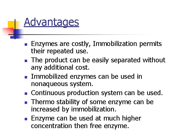 Advantages n n n Enzymes are costly, Immobilization permits their repeated use. The product