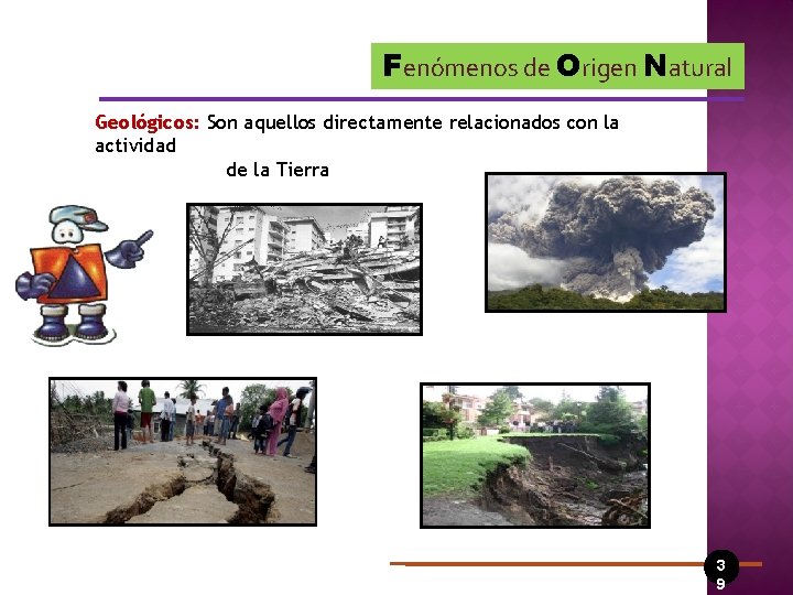 Fenómenos de Origen Natural Geológicos: Son aquellos directamente relacionados con la actividad de la