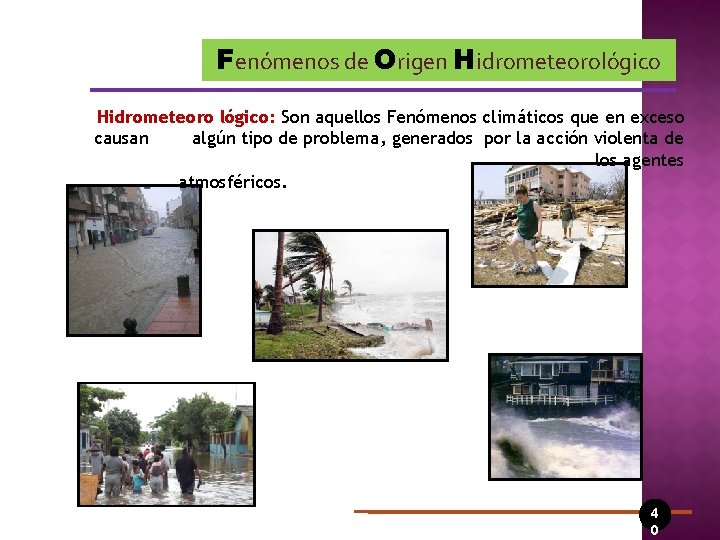 Fenómenos de Origen Hidrometeorológico Hidrometeoro lógico: Son aquellos Fenómenos climáticos que en exceso causan