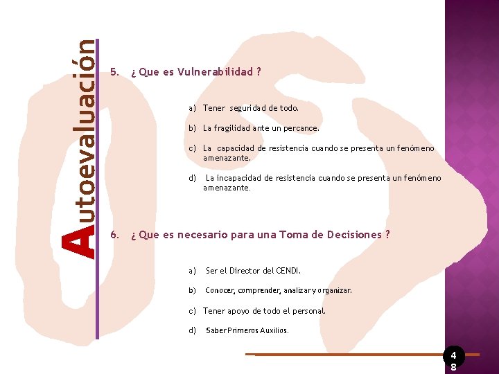 Autoevaluación 5. ¿ Que es Vulnerabilidad ? a) Tener seguridad de todo. b) La