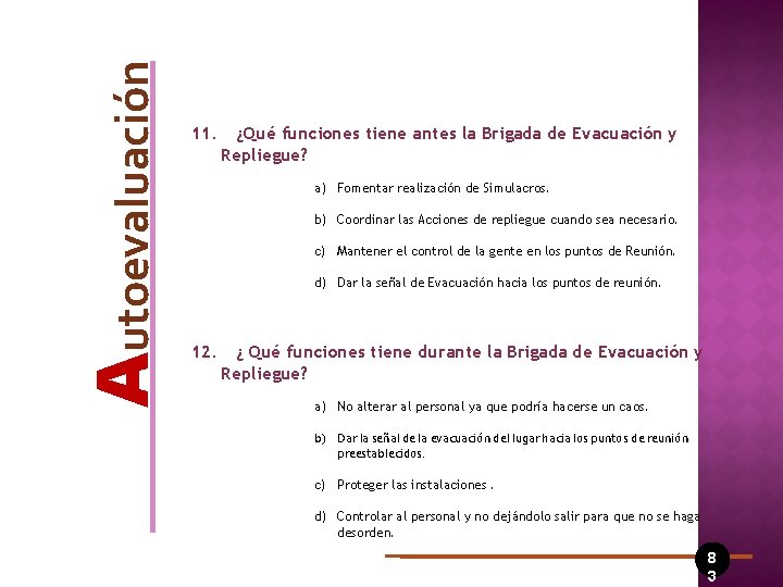 Autoevaluación 11. ¿Qué funciones tiene antes la Brigada de Evacuación y Repliegue? a) Fomentar