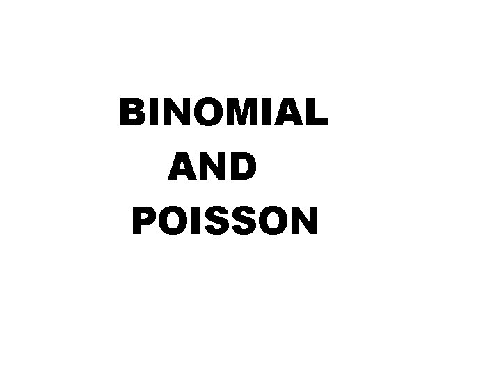 BINOMIAL AND POISSON 