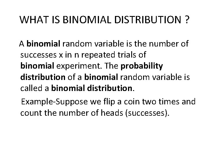 WHAT IS BINOMIAL DISTRIBUTION ? A binomial random variable is the number of successes