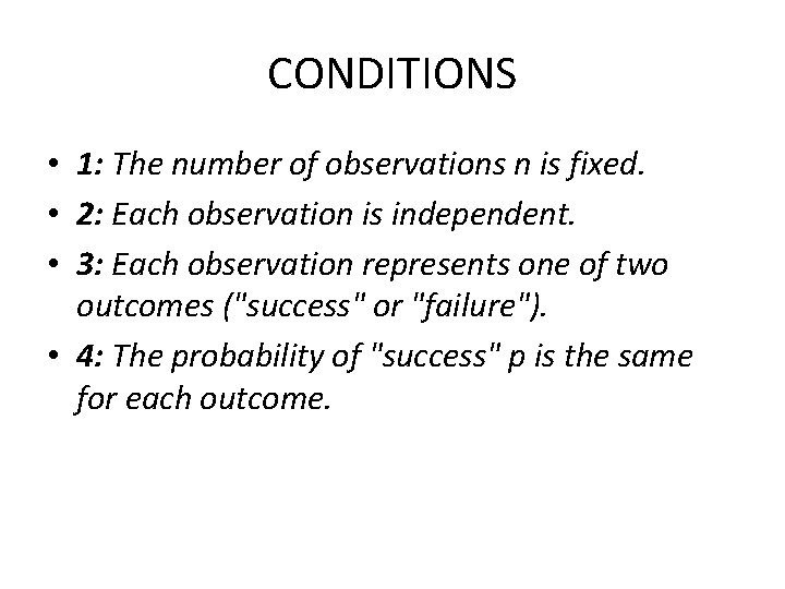 CONDITIONS • 1: The number of observations n is fixed. • 2: Each observation