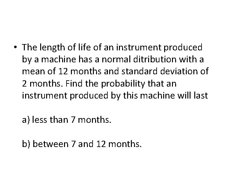  • The length of life of an instrument produced by a machine has