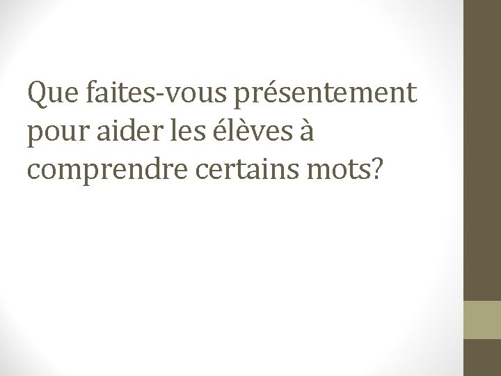 Que faites-vous présentement pour aider les élèves à comprendre certains mots? 