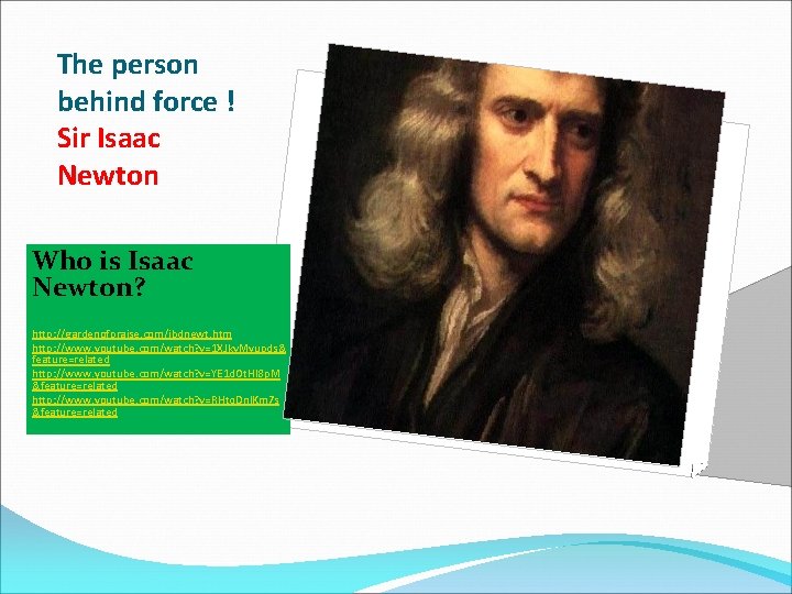 The person behind force ! Sir Isaac Newton Who is Isaac Newton? http: //gardenofpraise.