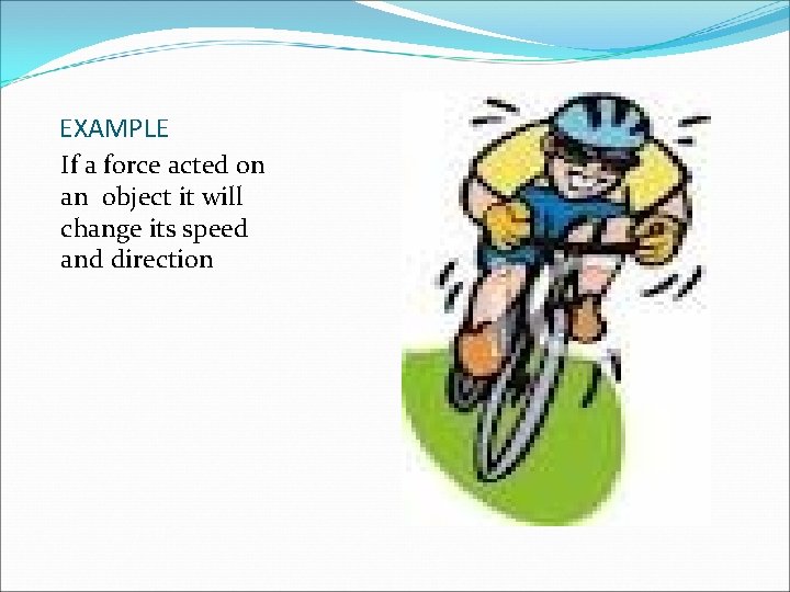 EXAMPLE If a force acted on an object it will change its speed and