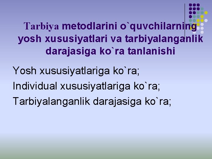 Tarbiya metodlarini o`quvchilarning yosh xususiyatlari va tarbiyalanganlik darajasiga ko`ra tanlanishi Yosh xususiyatlariga ko`ra; Individual