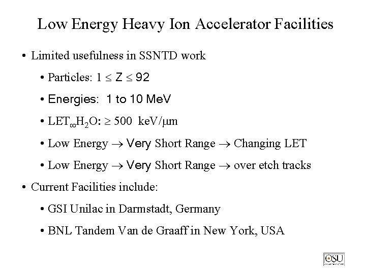 Low Energy Heavy Ion Accelerator Facilities • Limited usefulness in SSNTD work • Particles: